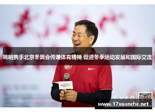姚明携手北京冬奥会传递体育精神 促进冬季运动发展和国际交流