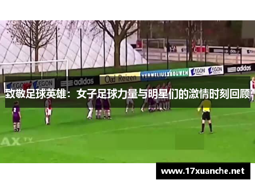 致敬足球英雄：女子足球力量与明星们的激情时刻回顾