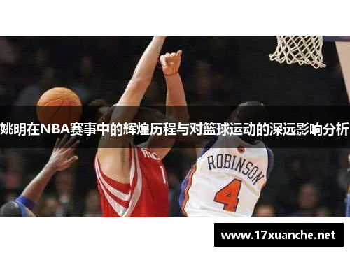 姚明在NBA赛事中的辉煌历程与对篮球运动的深远影响分析