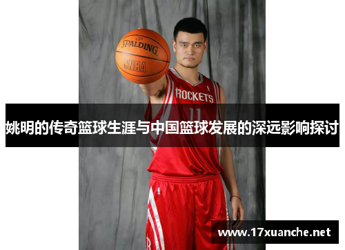 姚明的传奇篮球生涯与中国篮球发展的深远影响探讨
