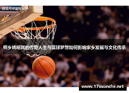 桐乡姚明其的传奇人生与篮球梦想如何影响家乡发展与文化传承
