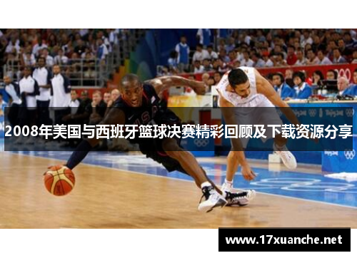 2008年美国与西班牙篮球决赛精彩回顾及下载资源分享