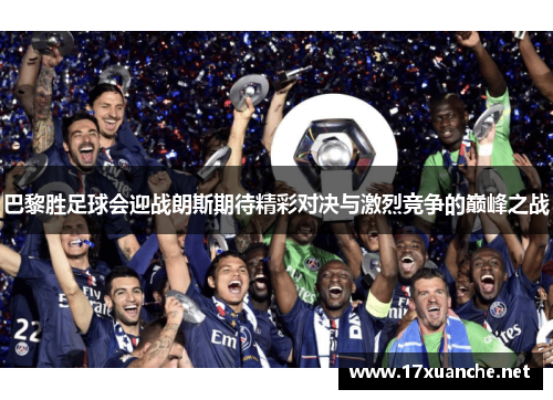 巴黎胜足球会迎战朗斯期待精彩对决与激烈竞争的巅峰之战