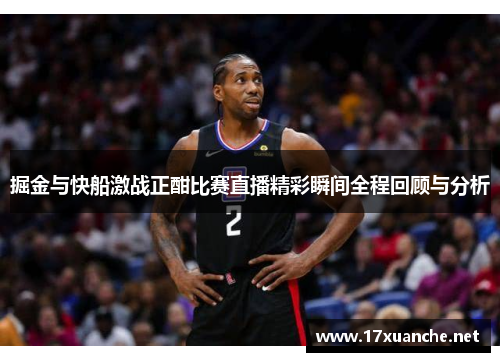 掘金与快船激战正酣比赛直播精彩瞬间全程回顾与分析