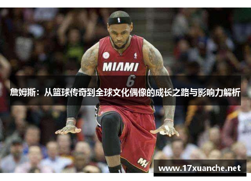 詹姆斯：从篮球传奇到全球文化偶像的成长之路与影响力解析